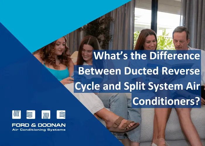 Difference Between Ducted Reverse Cycle and Split System Air Con